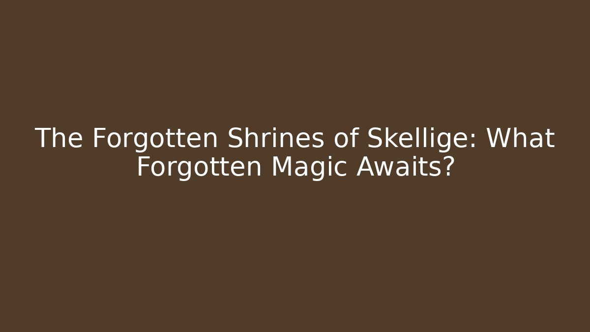 The Forgotten Shrines of Skellige: What Forgotten Magic Awaits?