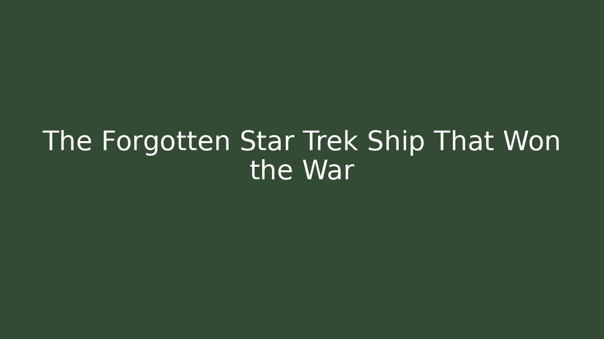 The Forgotten Star Trek Ship That Won the War