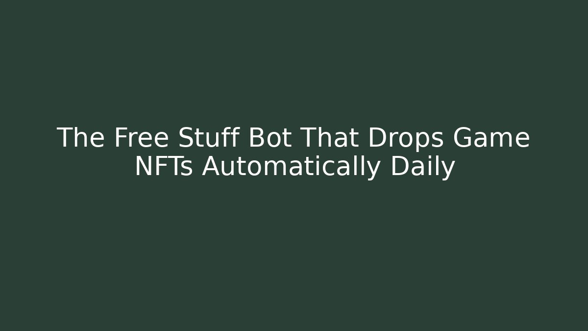 The Free Stuff Bot That Drops Game NFTs Automatically Daily