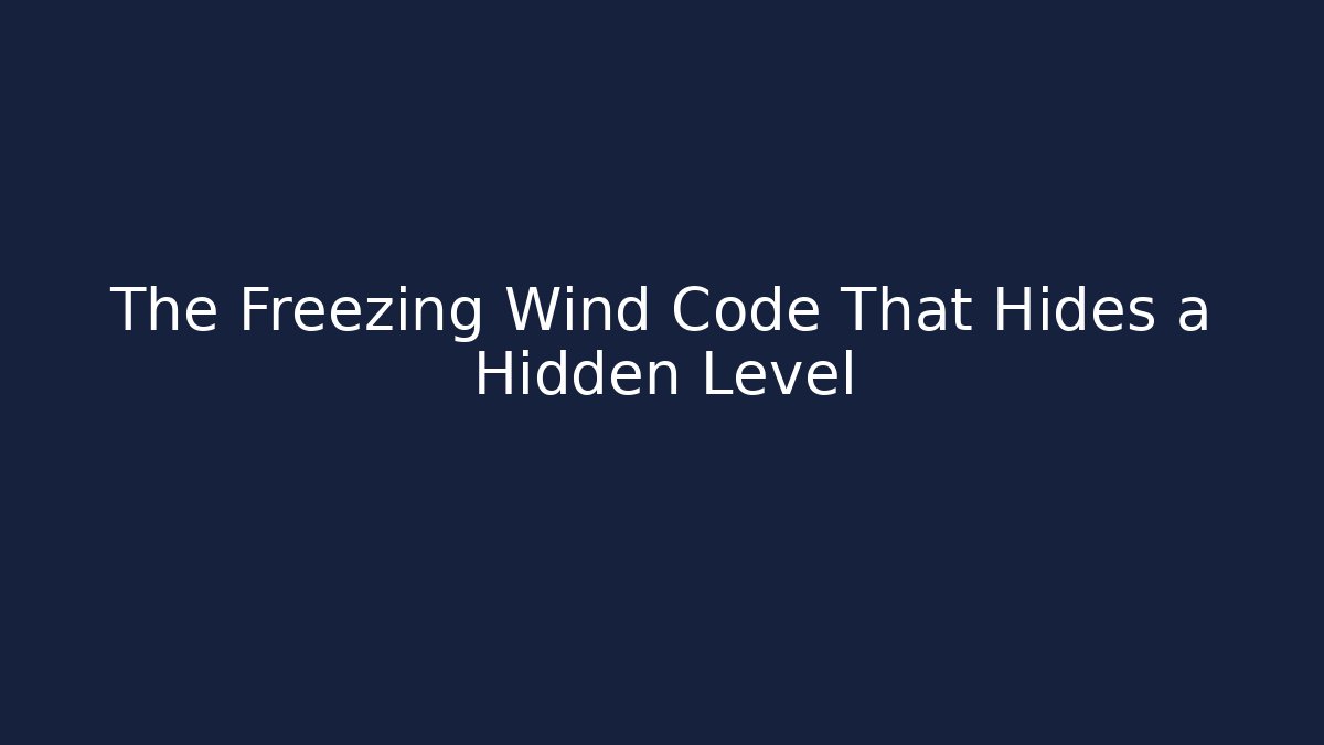 The Freezing Wind Code That Hides a Hidden Level