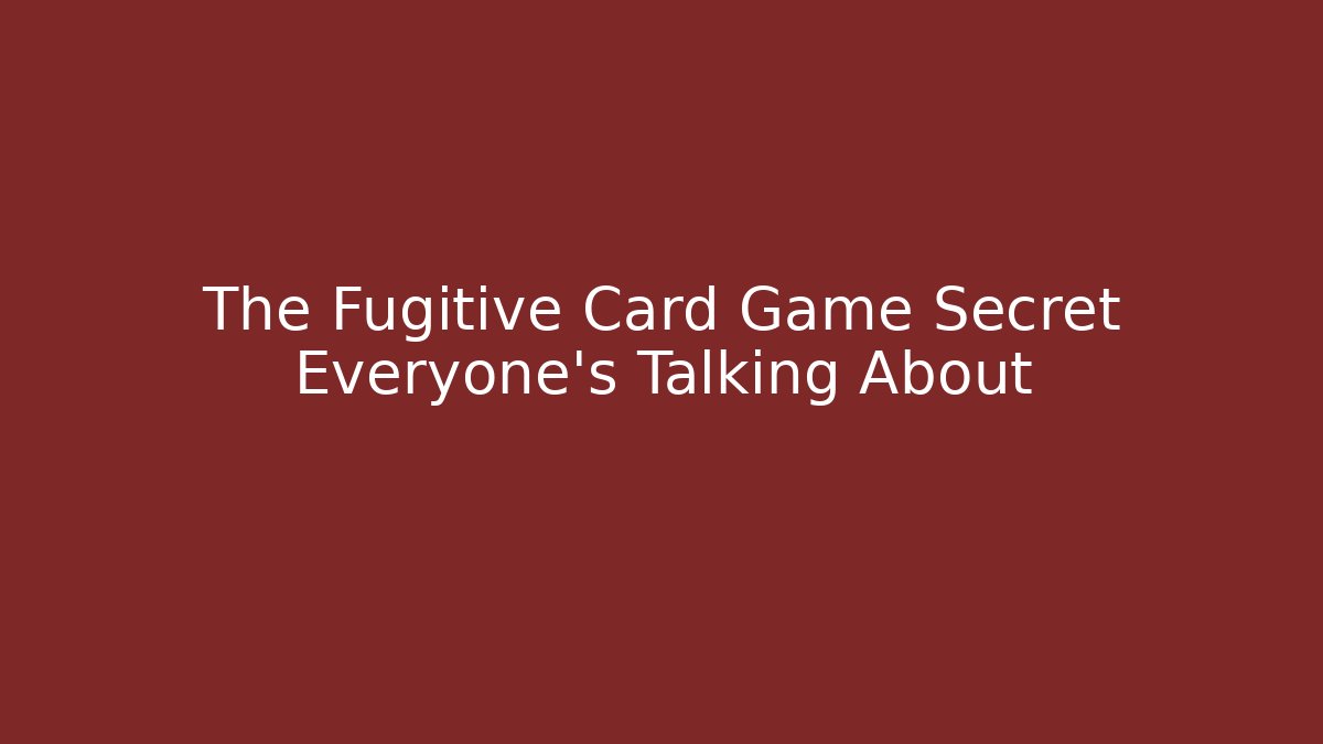 The Fugitive Card Game Secret Everyone's Talking About