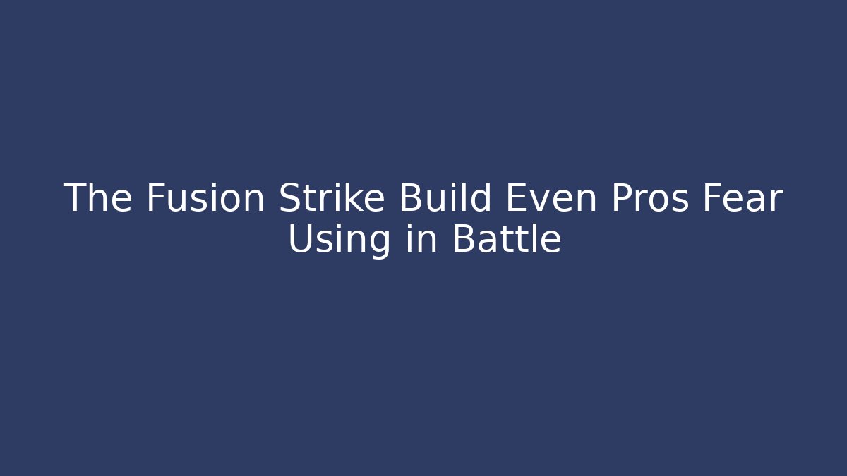 The Fusion Strike Build Even Pros Fear Using in Battle