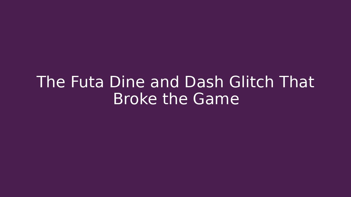 The Futa Dine and Dash Glitch That Broke the Game