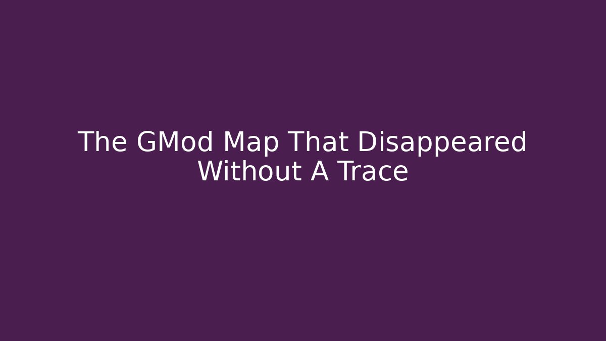 The GMod Map That Disappeared Without A Trace