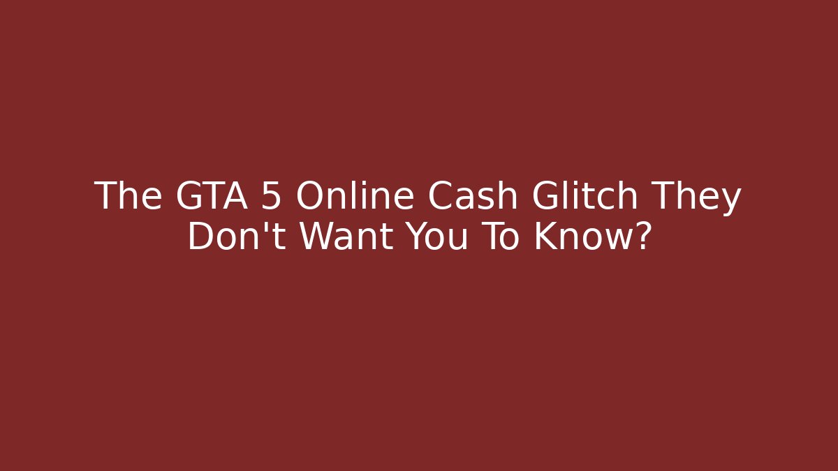 The GTA 5 Online Cash Glitch They Don't Want You To Know?