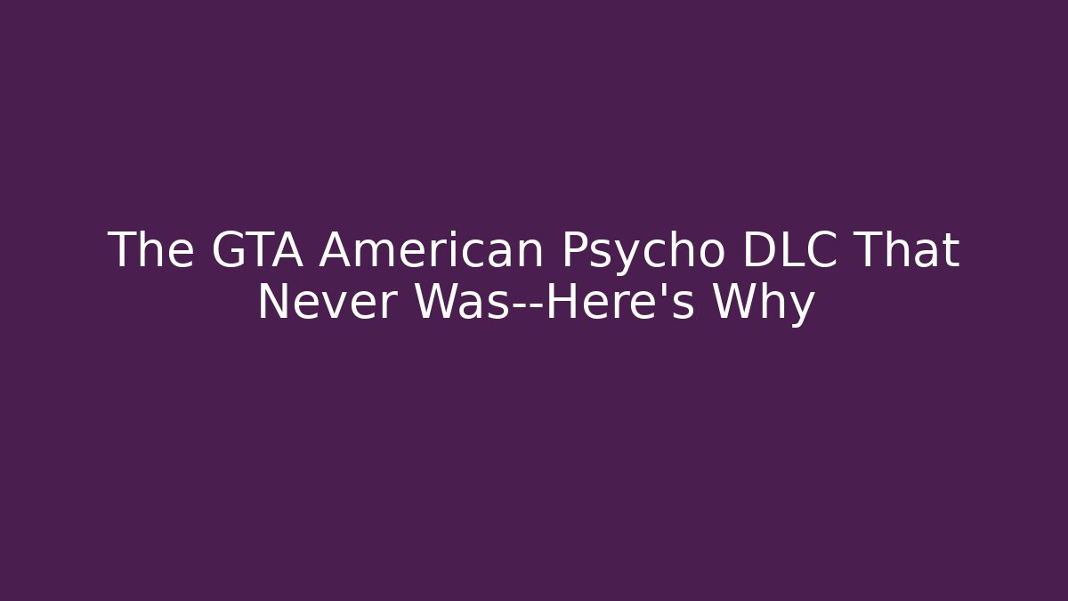 The GTA American Psycho DLC That Never Was—Here's Why