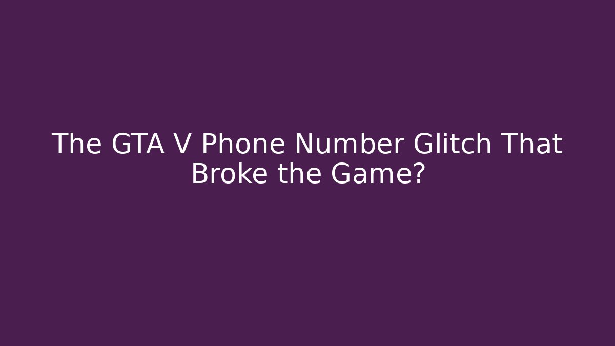 The GTA V Phone Number Glitch That Broke the Game?