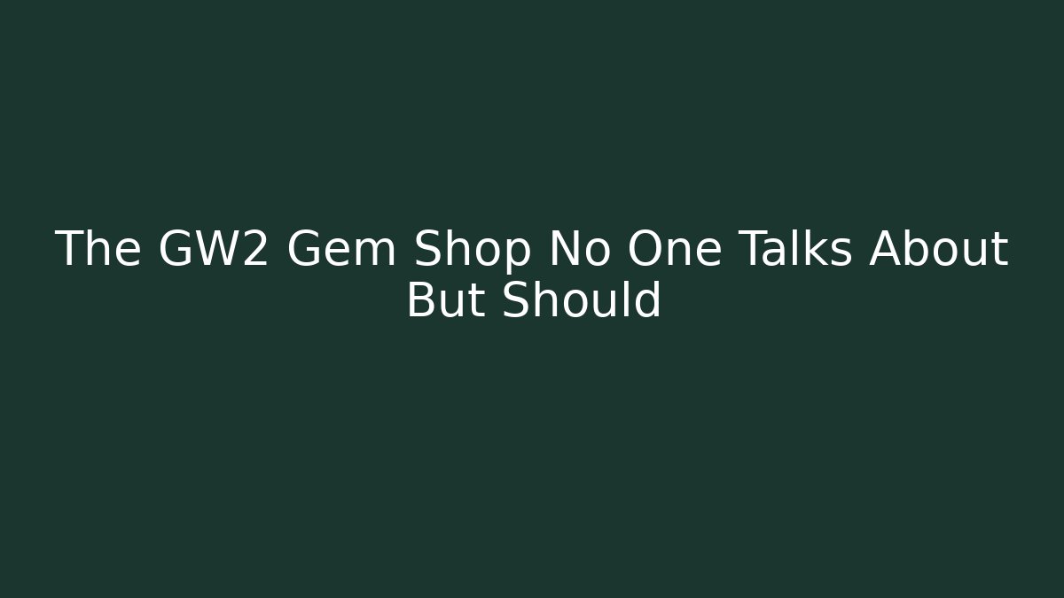 The GW2 Gem Shop No One Talks About But Should - The Family Holidays