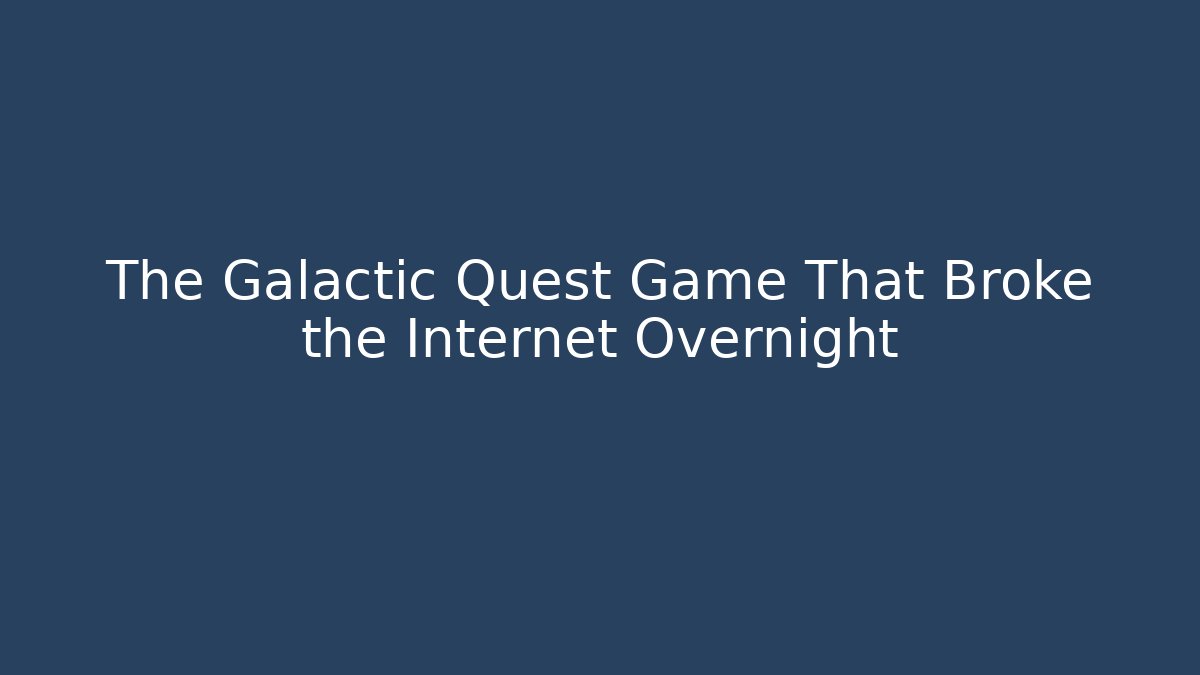 The Galactic Quest Game That Broke the Internet Overnight - The Family Holidays