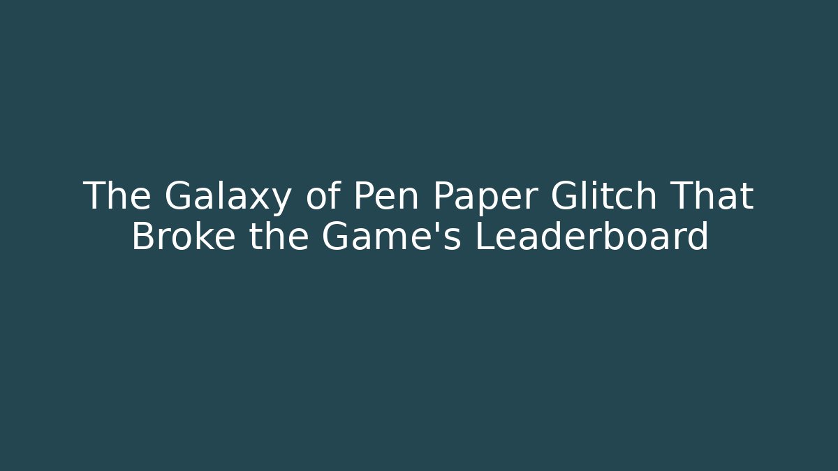 The Galaxy of Pen Paper Glitch That Broke the Game's Leaderboard