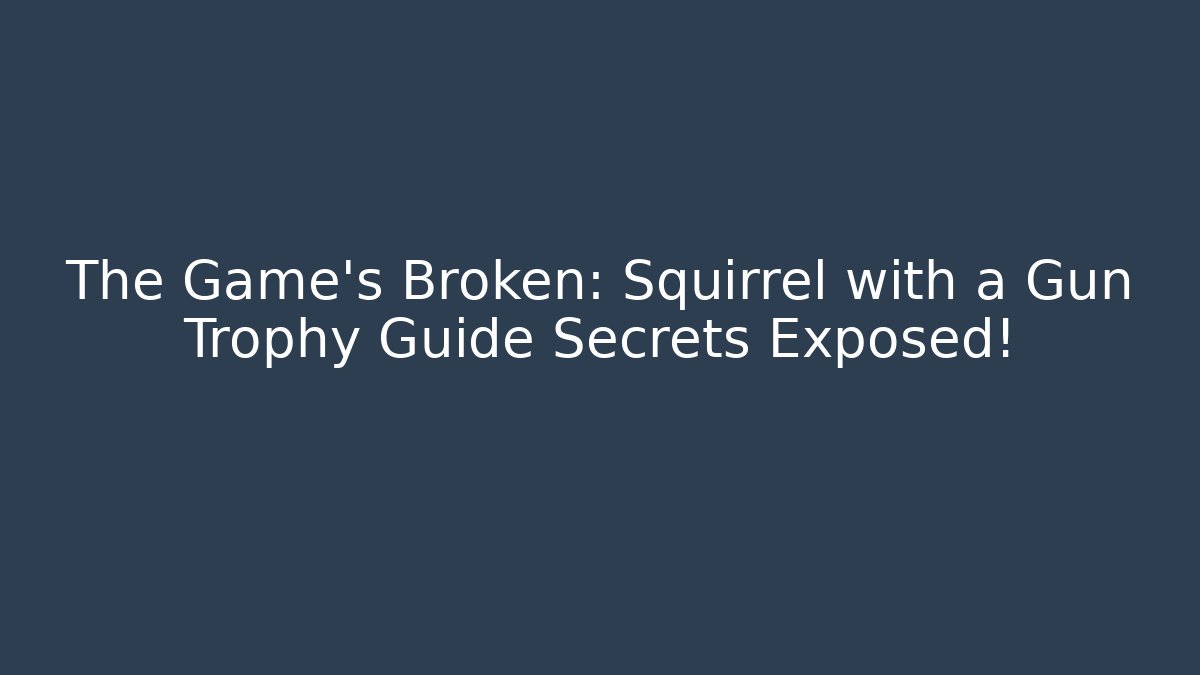 The Game's Broken: Squirrel with a Gun Trophy Guide Secrets Exposed!