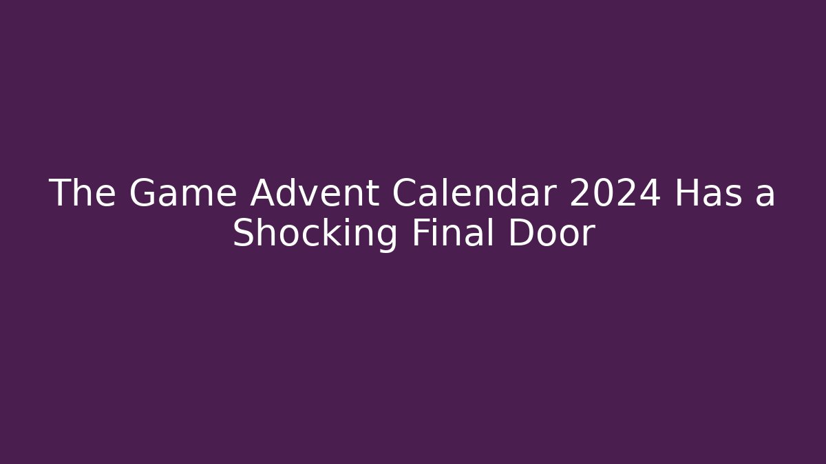 The Game Advent Calendar 2024 Has a Shocking Final Door