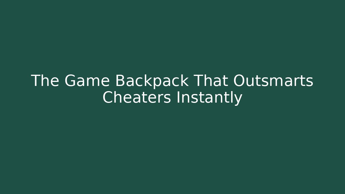 The Game Backpack That Outsmarts Cheaters Instantly
