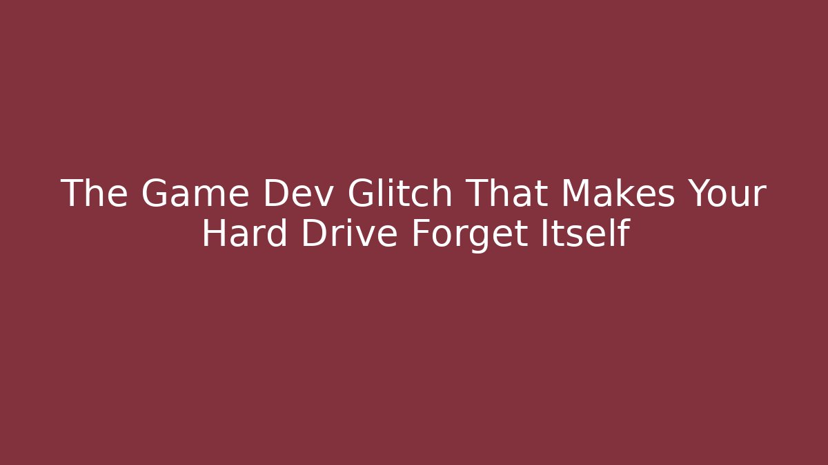 The Game Dev Glitch That Makes Your Hard Drive Forget Itself