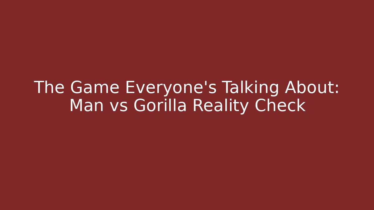 The Game Everyone’s Talking About: Man vs Gorilla Reality Check