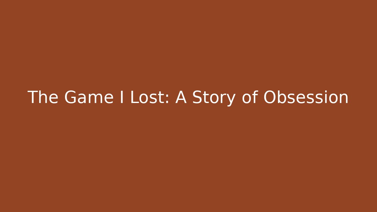The Game I Lost: A Story of Obsession