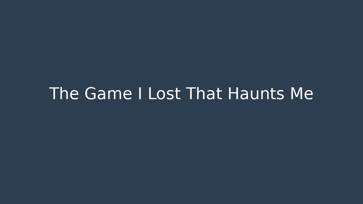 The Game I Lost That Haunts Me - The Family Holidays