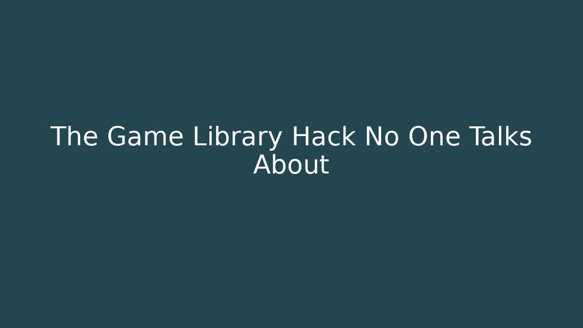 The Game Library Hack No One Talks About
