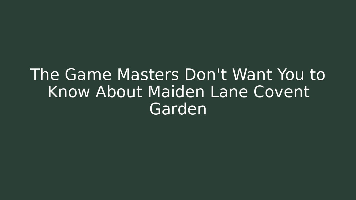 The Game Masters Don't Want You to Know About Maiden Lane Covent Garden