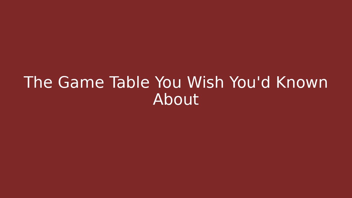 The Game Table You Wish You’d Known About
