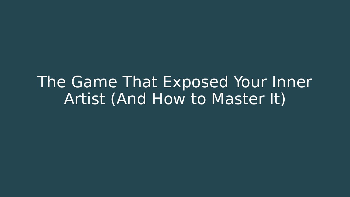 The Game That Exposed Your Inner Artist (And How to Master It)