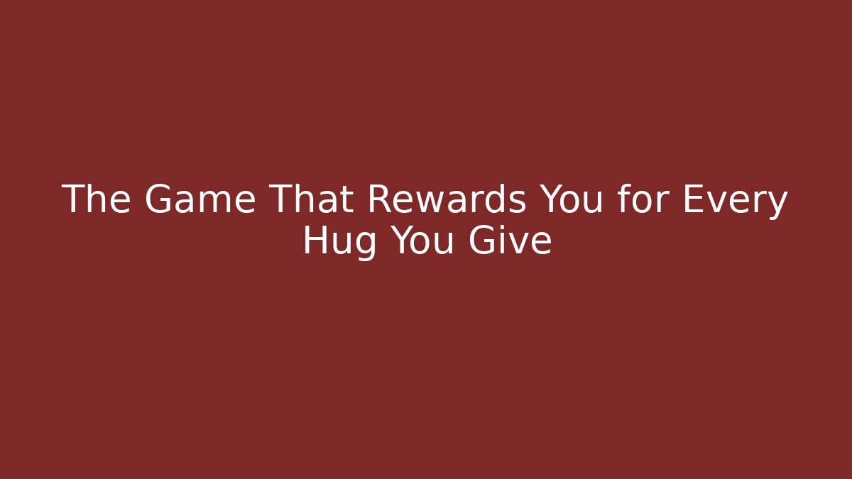 The Game That Rewards You for Every Hug You Give