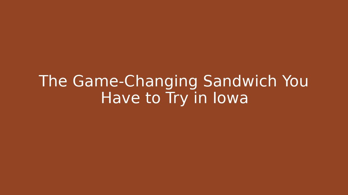 The Game-Changing Sandwich You Have to Try in Iowa