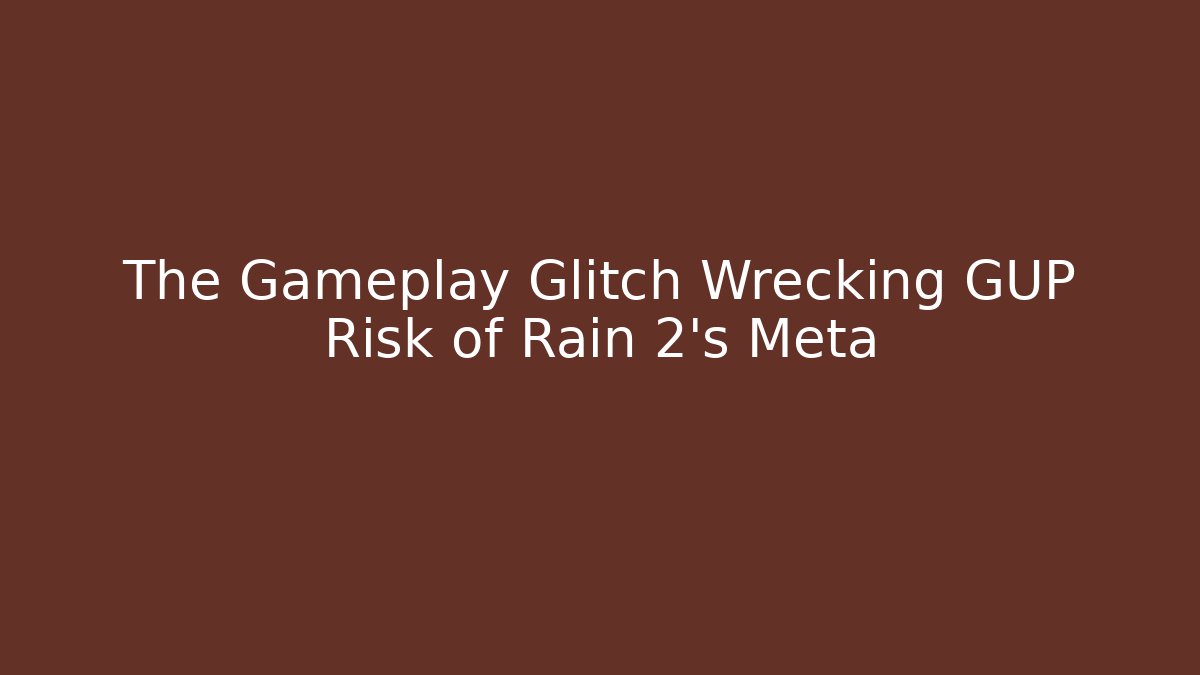 The Gameplay Glitch Wrecking GUP Risk of Rain 2's Meta