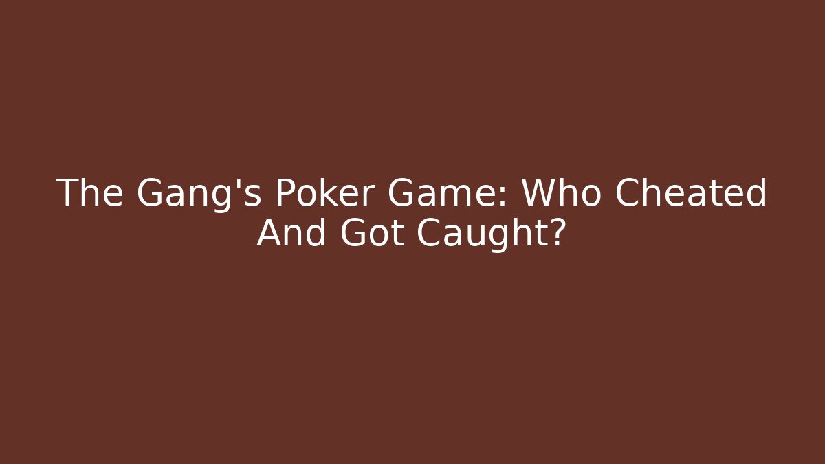 The Gang's Poker Game: Who Cheated And Got Caught?