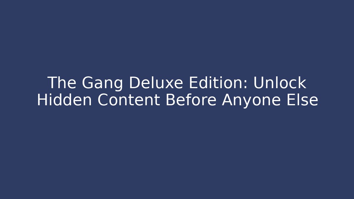 The Gang Deluxe Edition: Unlock Hidden Content Before Anyone Else - The Family Holidays