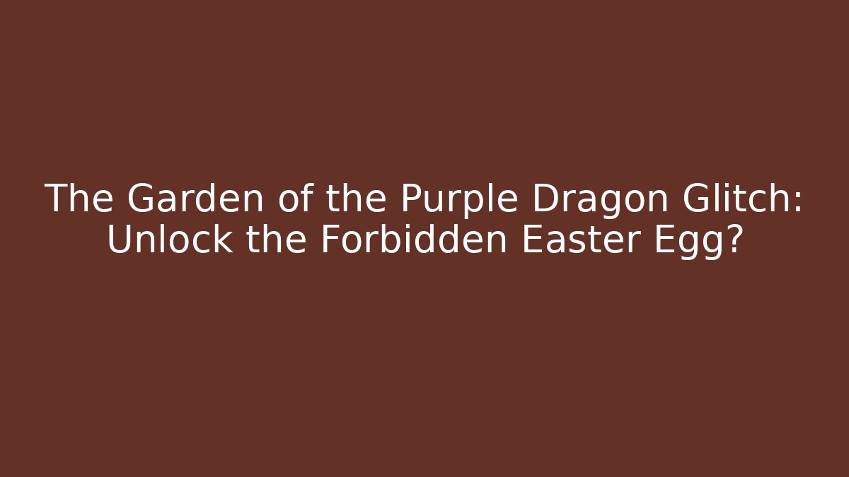 The Garden of the Purple Dragon Glitch: Unlock the Forbidden Easter Egg?