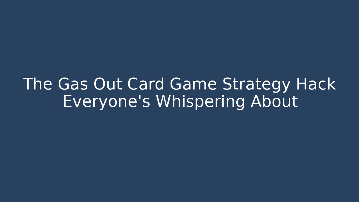 The Gas Out Card Game Strategy Hack Everyone’s Whispering About