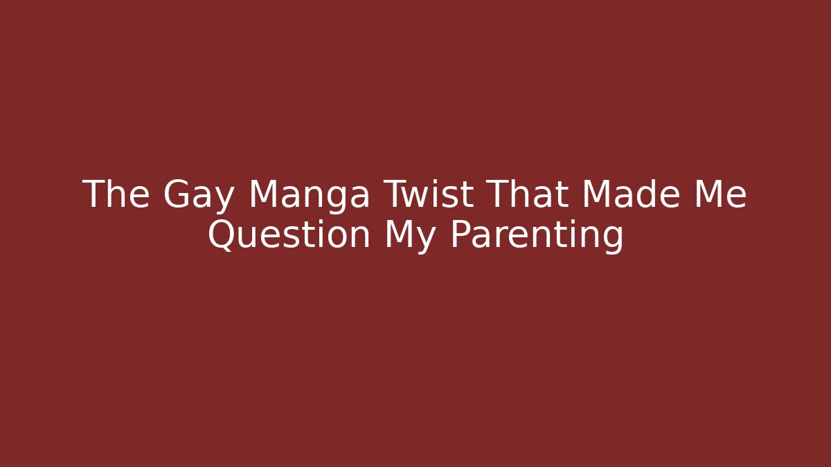 The Gay Manga Twist That Made Me Question My Parenting