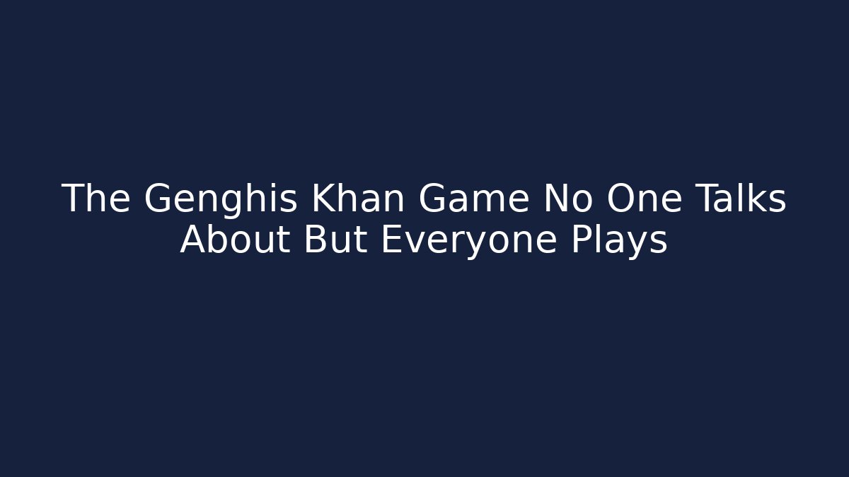 The Genghis Khan Game No One Talks About But Everyone Plays
