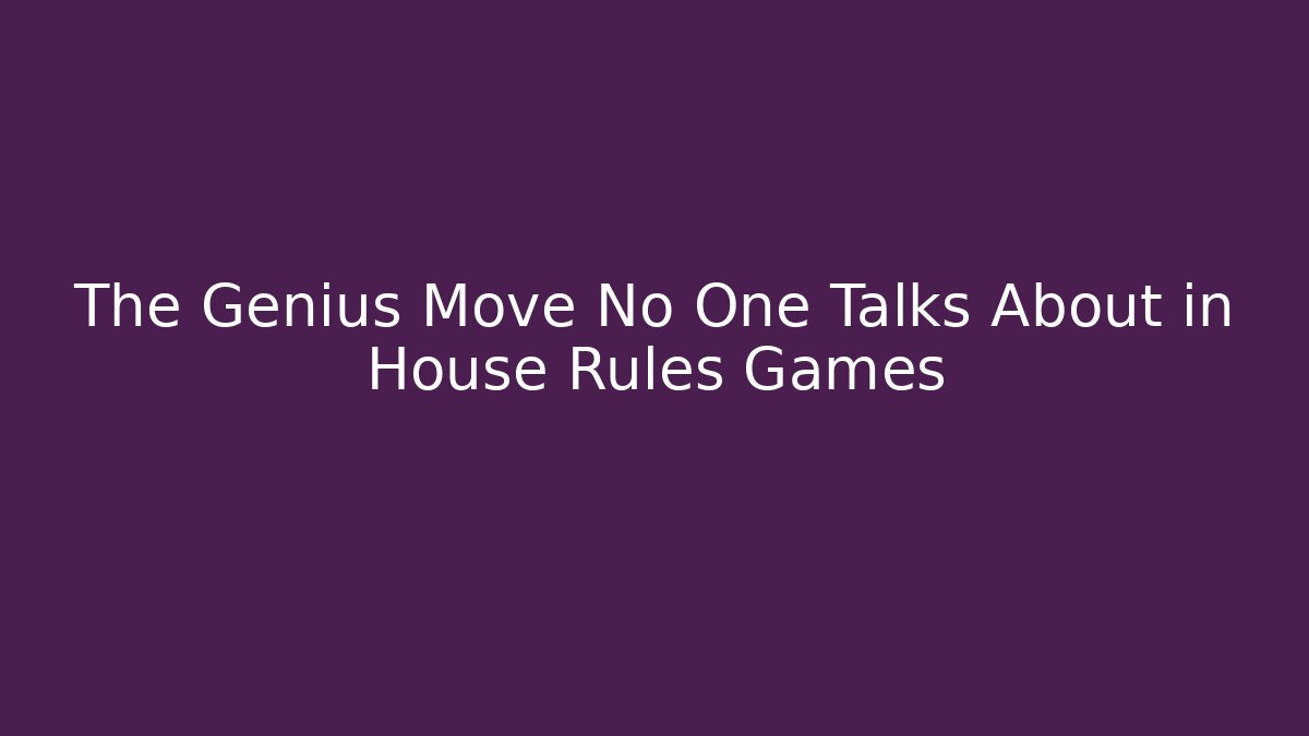The Genius Move No One Talks About in House Rules Games - The Family Holidays