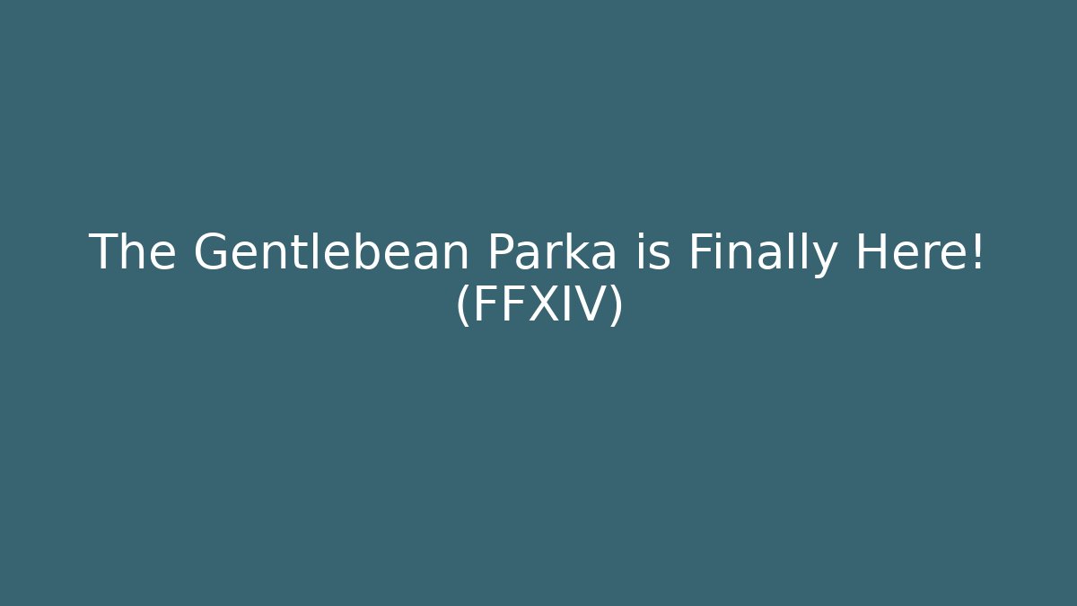 The Gentlebean Parka is Finally Here! (FFXIV)