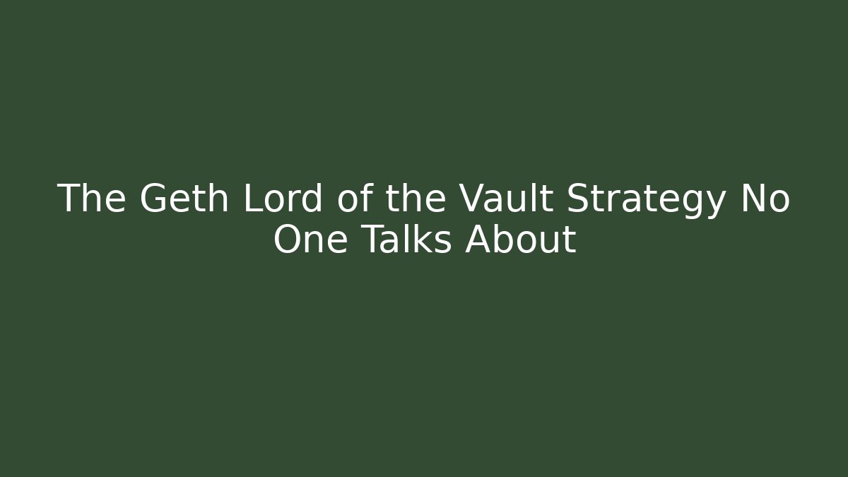 The Geth Lord of the Vault Strategy No One Talks About