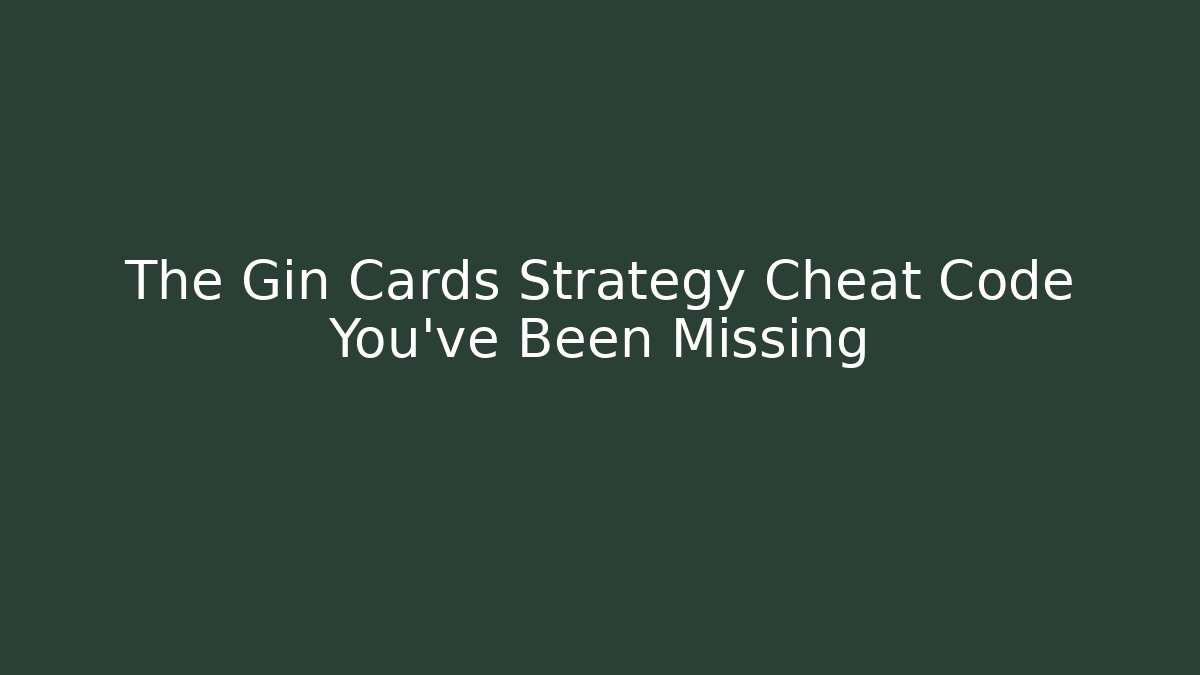 The Gin Cards Strategy Cheat Code You’ve Been Missing