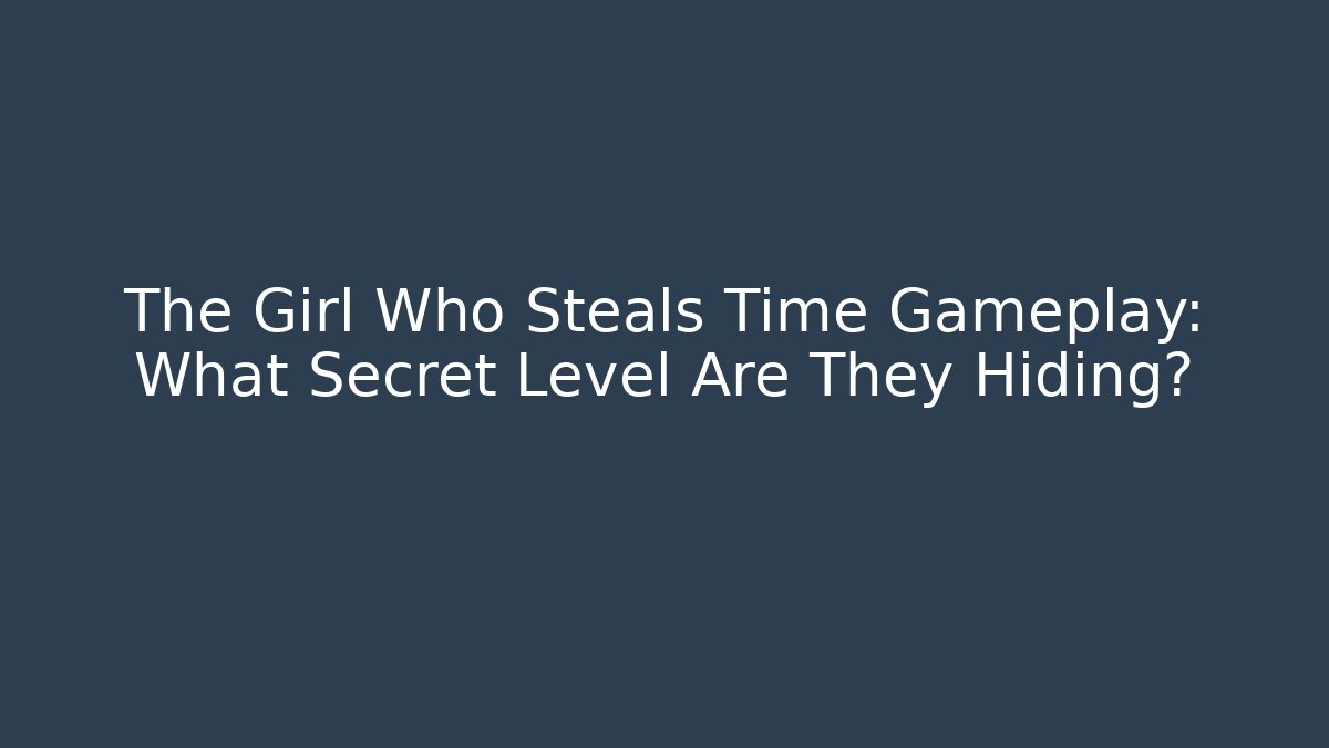 The Girl Who Steals Time Gameplay: What Secret Level Are They Hiding?