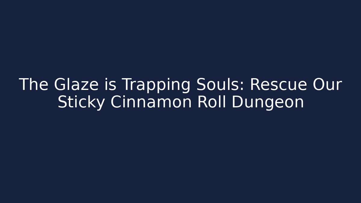 The Glaze is Trapping Souls: Rescue Our Sticky Cinnamon Roll Dungeon