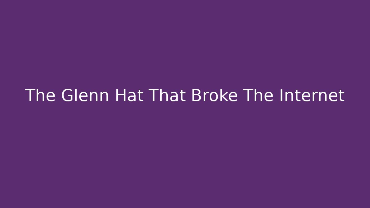 The Glenn Hat That Broke The Internet - The Family Holidays