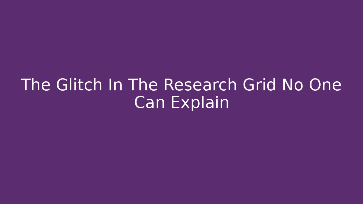 The Glitch In The Research Grid No One Can Explain