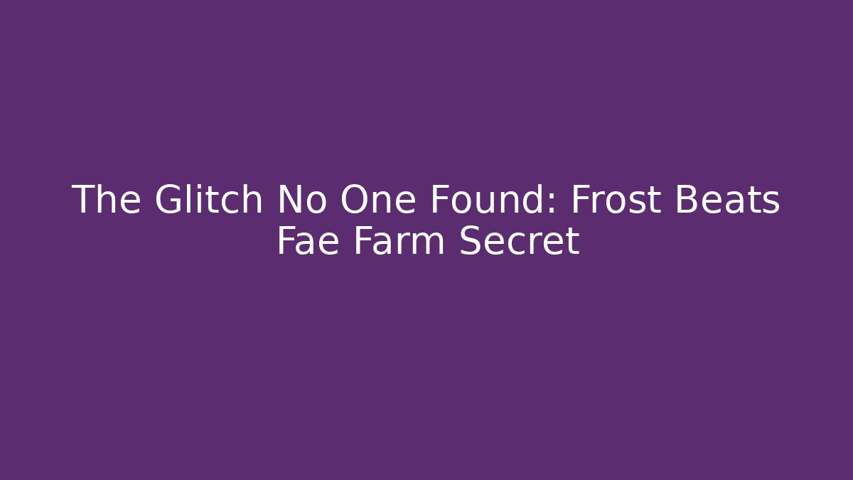 The Glitch No One Found: Frost Beats Fae Farm Secret