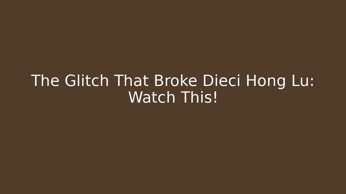 The Glitch That Broke Dieci Hong Lu: Watch This!