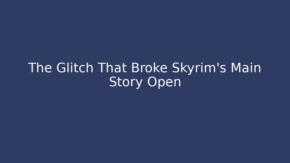 The Glitch That Broke Skyrim's Main Story Open