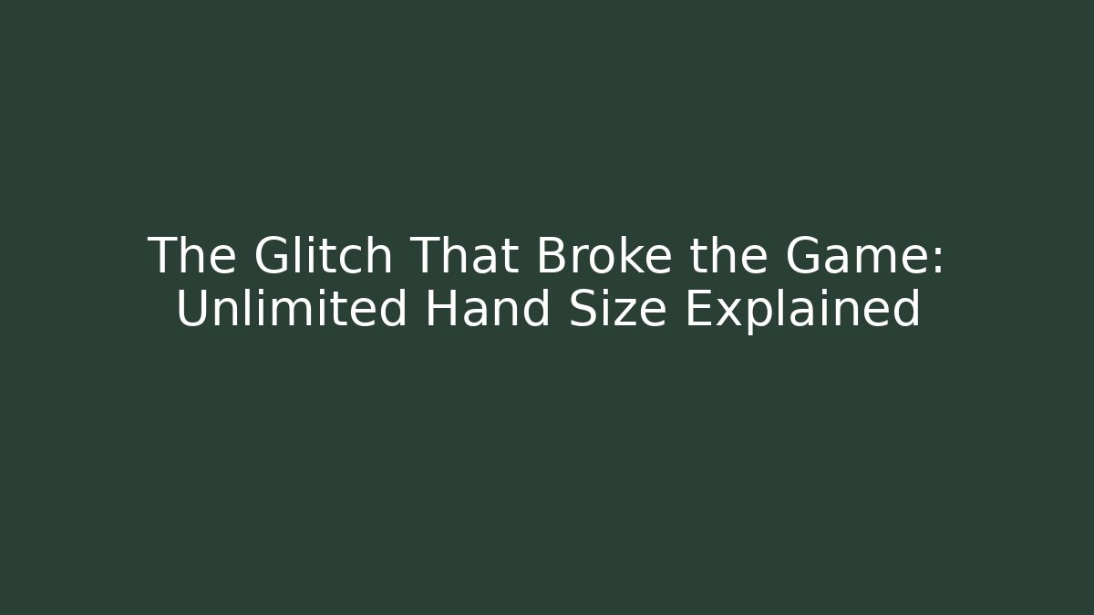 The Glitch That Broke the Game: Unlimited Hand Size Explained - The Family Holidays