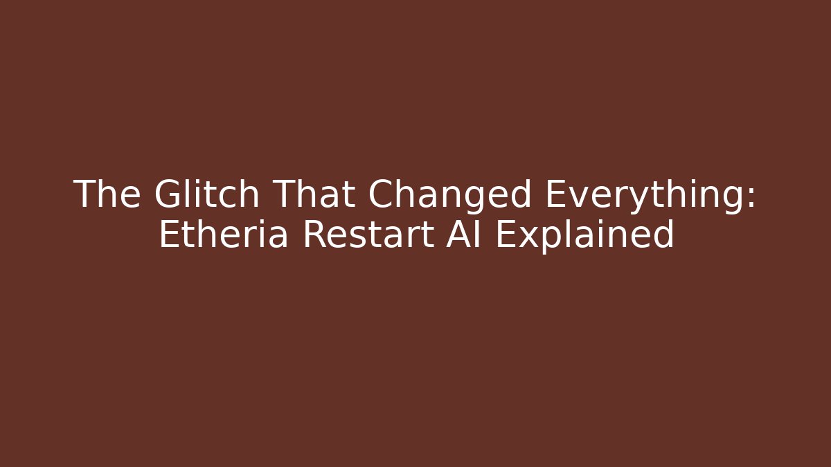 The Glitch That Changed Everything: Etheria Restart AI Explained