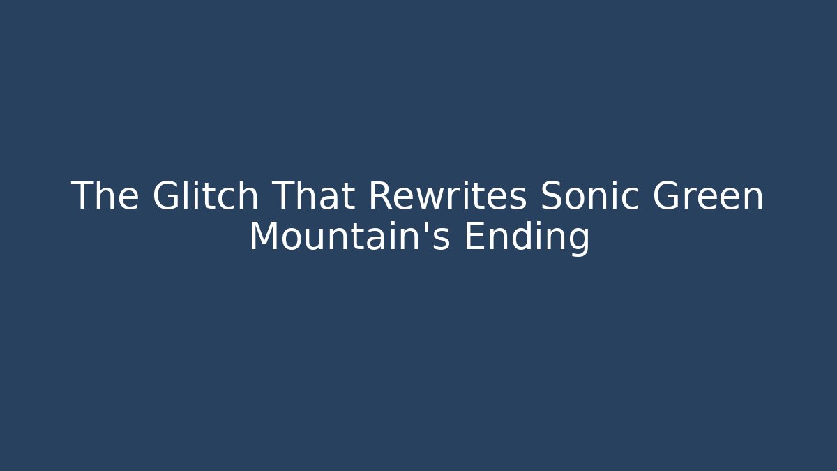 The Glitch That Rewrites Sonic Green Mountain's Ending