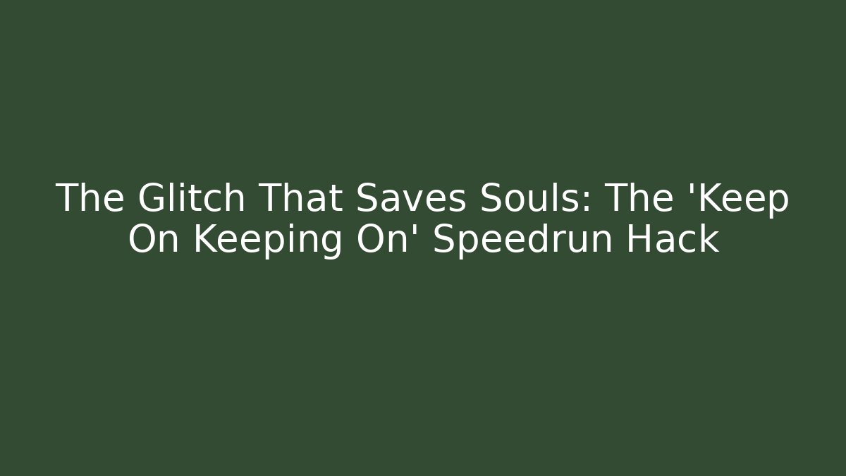 The Glitch That Saves Souls: The 'Keep On Keeping On' Speedrun Hack