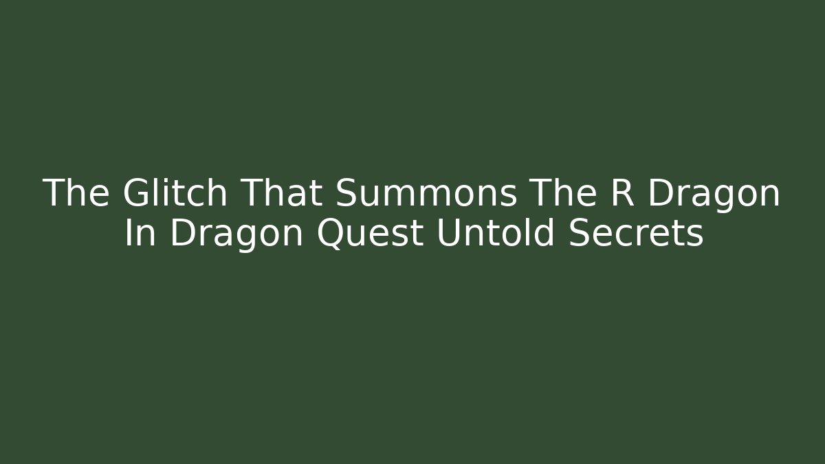 The Glitch That Summons The R Dragon In Dragon Quest Untold Secrets
